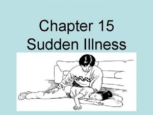 Chapter 15 Sudden Illness Types of Sudden Illnesses