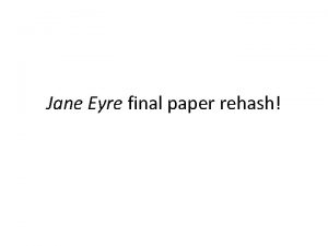 Jane Eyre final paper rehash Basics Have a