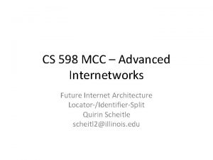 CS 598 MCC Advanced Internetworks Future Internet Architecture