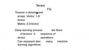 Tensors ndimensional w arrays Vector 1 D tensor