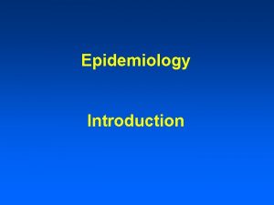 Epidemiology Introduction Chain of Infection Etiological agent SourceReservoir