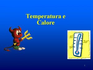 Temperatura e Calore 1 Cosa e la Temperatura