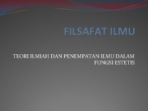 FILSAFAT ILMU TEORI ILMIAH DAN PENEMPATAN ILMU DALAM