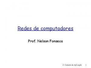 Redes de computadores Prof Nelson Fonseca 2 Camada