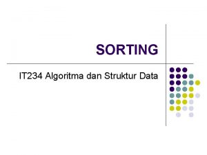 SORTING IT 234 Algoritma dan Struktur Data Sorting
