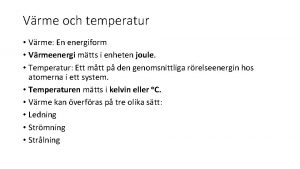 Vrme och temperatur Vrme En energiform Vrmeenergi mtts