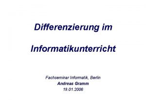 Differenzierung im Informatikunterricht Fachseminar Informatik Berlin Andreas Gramm