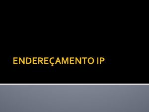 ENDEREAMENTO IP ENDEREAMENTO DE IP Endereo IP Nmero