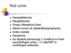 Red urine n n n n Hemoglobinuria Myoglobinuria