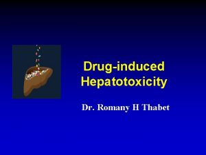 Druginduced Hepatotoxicity Dr Romany H Thabet Druginduced Liver