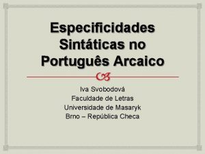 Especificidades Sintticas no Portugus Arcaico Iva Svobodov Faculdade