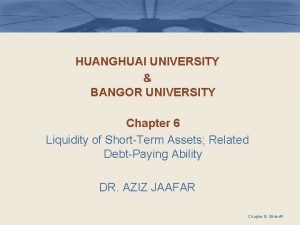 HUANGHUAI UNIVERSITY BANGOR UNIVERSITY Chapter 6 Liquidity of
