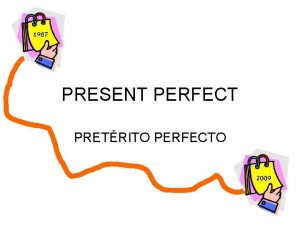 PRESENT PERFECT PRETRITO PERFECTO Formacin Presente Simple de