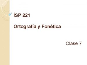 SP 221 Ortografa y Fontica Clase 7 Repaso