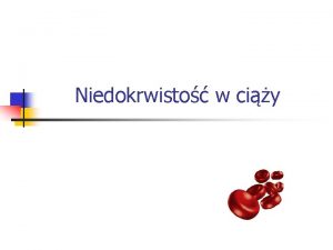 Niedokrwisto w ciy Epidemiologia Wystpowanie niedokrwistoci wrd ciarnych