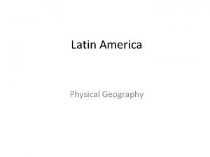 Latin America Physical Geography Regions Latin America can