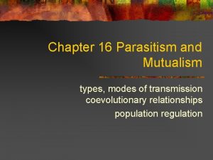 Chapter 16 Parasitism and Mutualism types modes of