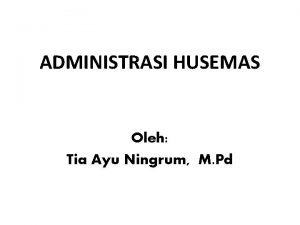 ADMINISTRASI HUSEMAS Oleh Tia Ayu Ningrum M Pd