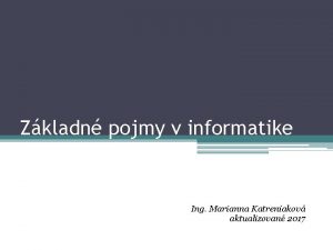 Zkladn pojmy v informatike Ing Marianna Katreniakov aktualizovan