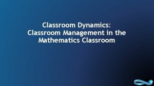 Classroom Dynamics Classroom Management in the Mathematics Classroom