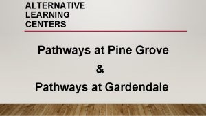 ALTERNATIVE LEARNING CENTERS Pathways at Pine Grove Pathways