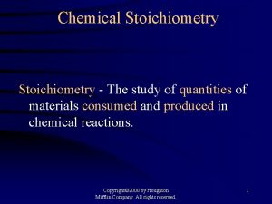 Chemical Stoichiometry The study of quantities of materials