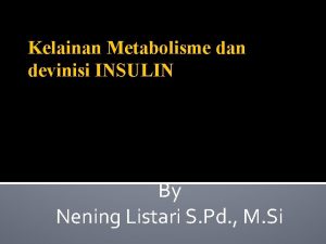 Kelainan Metabolisme dan devinisi INSULIN By Nening Listari