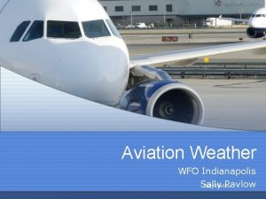 Aviation Weather WFO Indianapolis Sally Pavlow Aviation Weather