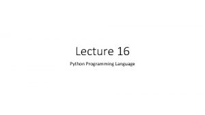 Lecture 16 Python Programming Language Python An opensourced