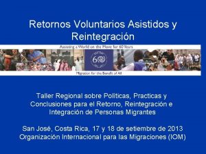 Retornos Voluntarios Asistidos y Reintegracin Taller Regional sobre