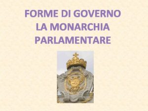 FORME DI GOVERNO LA MONARCHIA PARLAMENTARE Configuration of