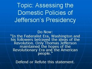 Topic Assessing the Domestic Policies of Jeffersons Presidency