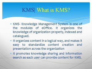 KMS What is KMS KMS Knowledge Management System