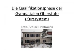 Die Qualifikationsphase der Gymnasialen Oberstufe Kurssystem Kath Schule