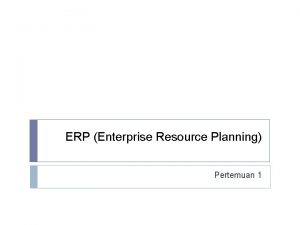 ERP Enterprise Resource Planning Pertemuan 1 Outline ERP