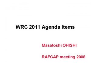 WRC 2011 Agenda Items Masatoshi OHISHI RAFCAP meeting