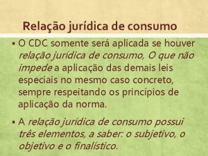 Relao jurdica de consumo O CDC somente ser