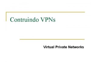 Contruindo VPNs Virtual Private Networks Introduo VPN Conceituao