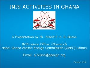 INIS ACTIVITIES IN GHANA A Presentation by Mr