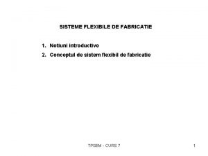 SISTEME FLEXIBILE DE FABRICATIE 1 Notiuni introductive 2