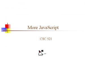 More Java Script CSC 521 Browser support n