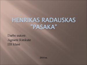 HENRIKAS RADAUSKAS PASAKA Darbo autor Agniet Rimkut IIH