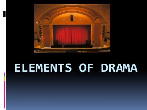 ELEMENTS OF DRAMA Essential Question How does drama
