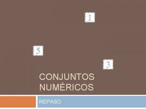 CONJUNTOS NUMRICOS REPASO Nmeros Naturales N 1 2