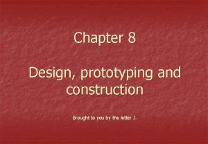 Chapter 8 Design prototyping and construction Brought to