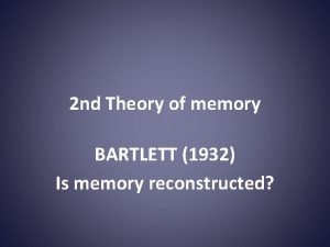 2 nd Theory of memory BARTLETT 1932 Is