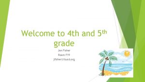 Welcome to 4 th and grade Jen Fisher