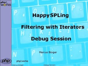 Happy SPLing Filtering with Iterators Debug Session Marcus