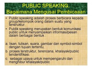 PUBLIC SPEAKING Bagaimana Mengusai Pembicaaan Public speaking adalah