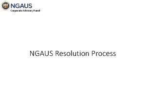 Corporate Advisory Panel NGAUS Resolution Process Corporate Advisory